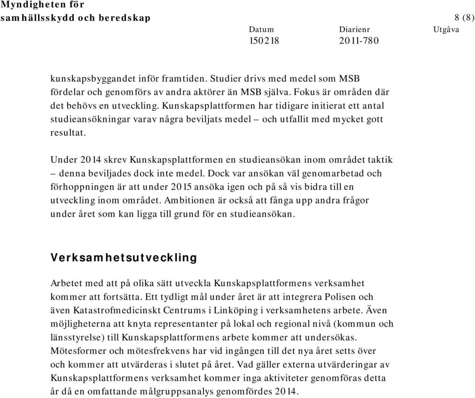 Under 2014 skrev Kunskapsplattformen en studieansökan inom området taktik denna beviljades dock inte medel.