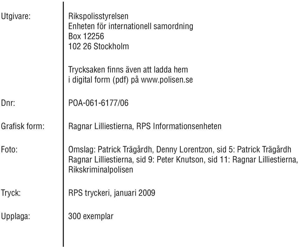 se Dnr: Grafisk form: Foto: POA-061-6177/06 Ragnar Lilliestierna, RPS Informationsenheten Omslag: Patrick Trägårdh,