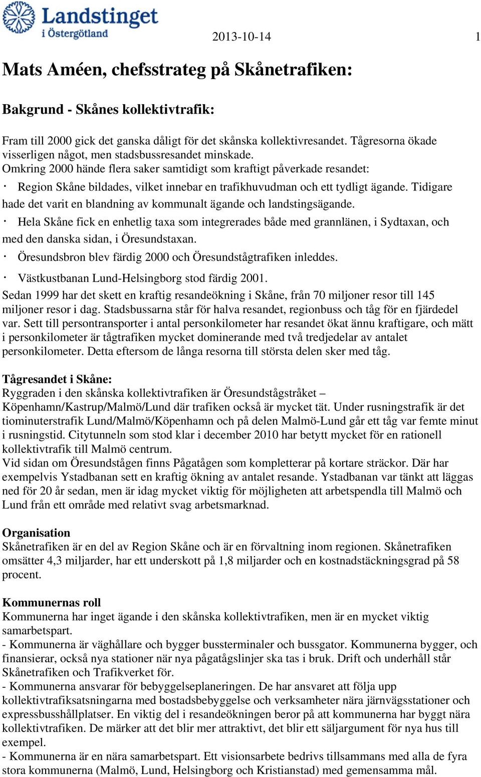 Omkring 2000 hände flera saker samtidigt som kraftigt påverkade resandet: Region Skåne bildades, vilket innebar en trafikhuvudman och ett tydligt ägande.