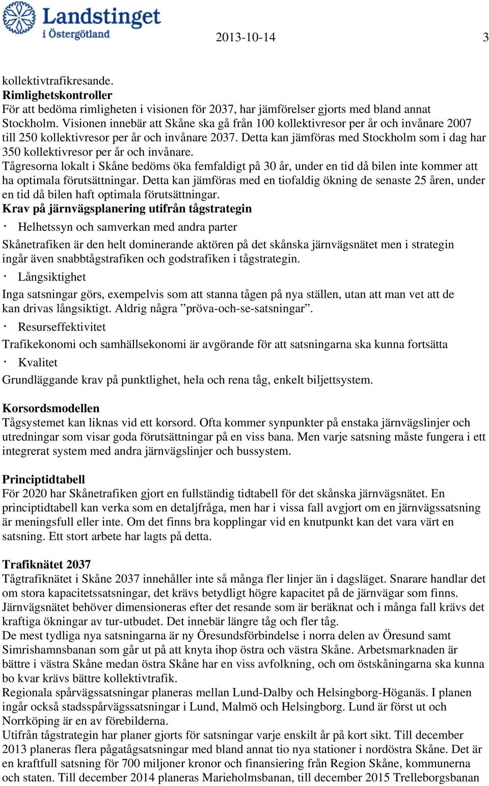 Detta kan jämföras med Stockholm som i dag har 350 kollektivresor per år och invånare.