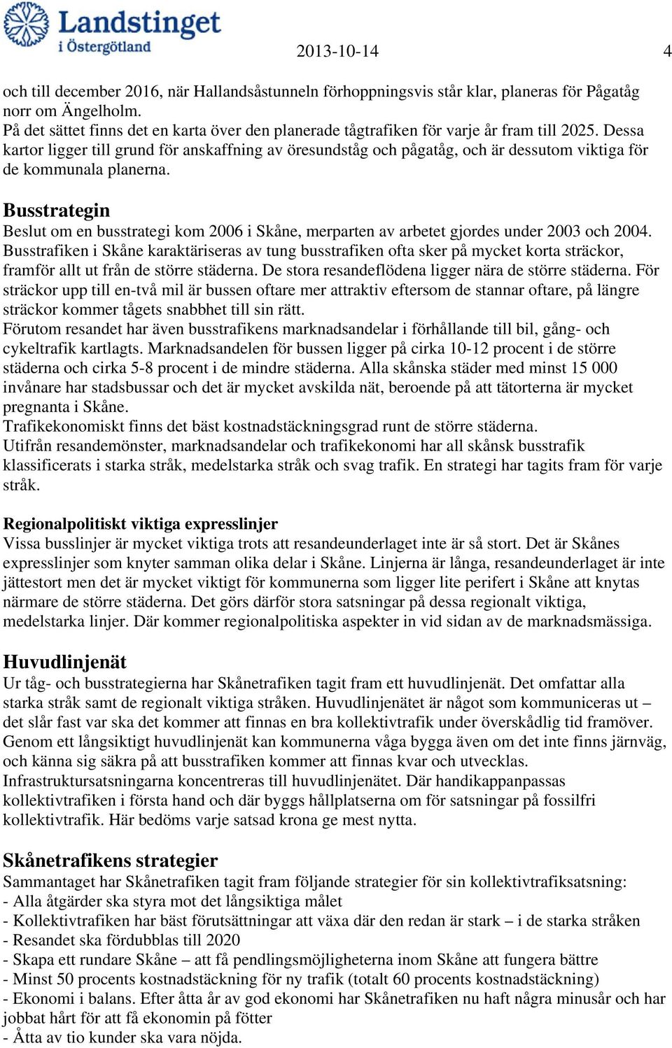 Dessa kartor ligger till grund för anskaffning av öresundståg och pågatåg, och är dessutom viktiga för de kommunala planerna.