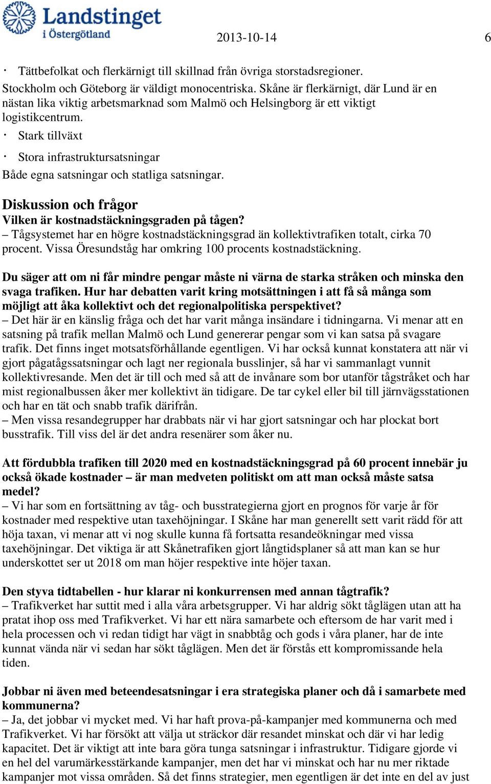 Stark tillväxt Stora infrastruktursatsningar Både egna satsningar och statliga satsningar. Diskussion och frågor Vilken är kostnadstäckningsgraden på tågen?