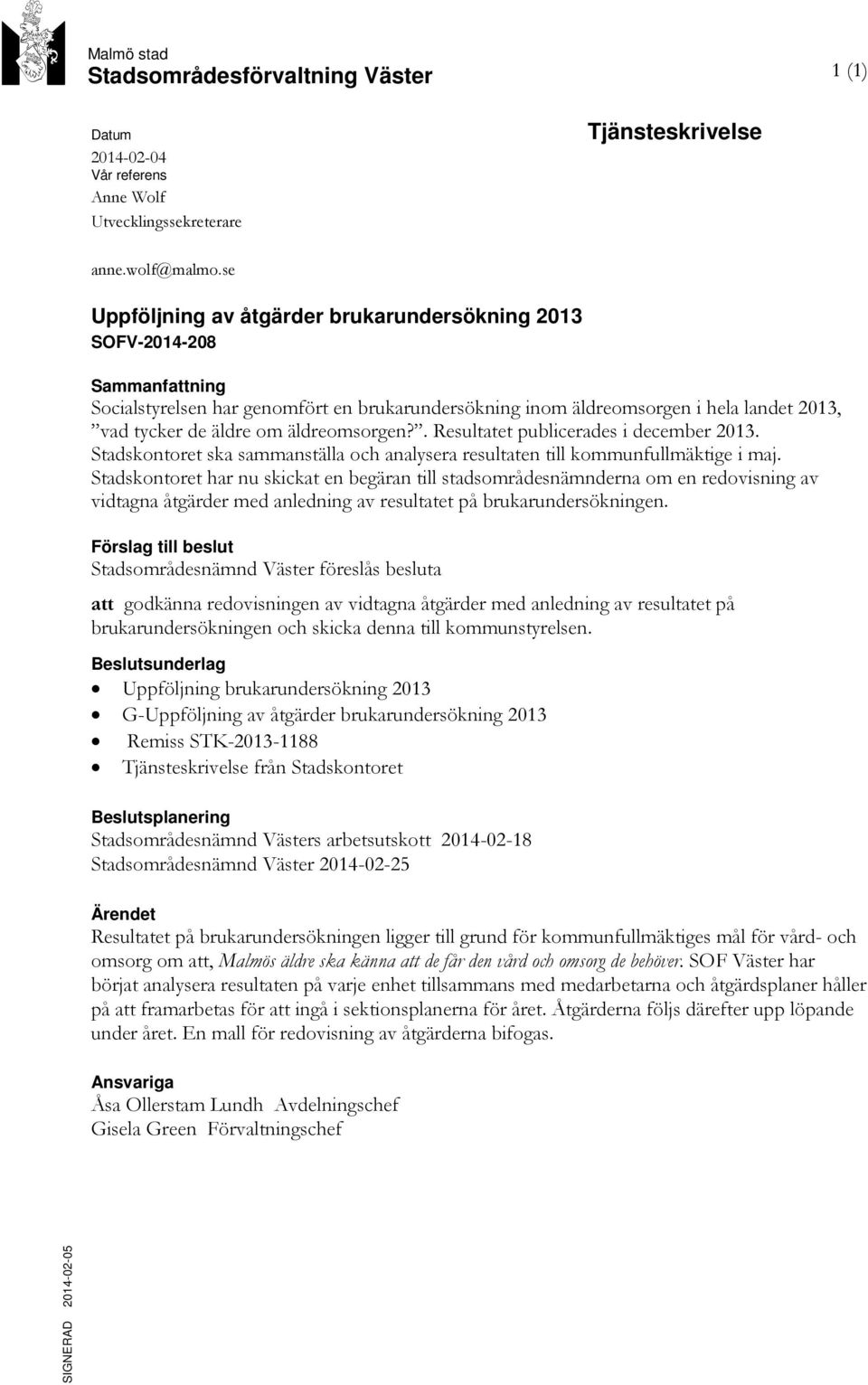 äldreomsorgen?. Resultatet publicerades i december 2013. Stadskontoret ska sammanställa och analysera resultaten till kommunfullmäktige i maj.