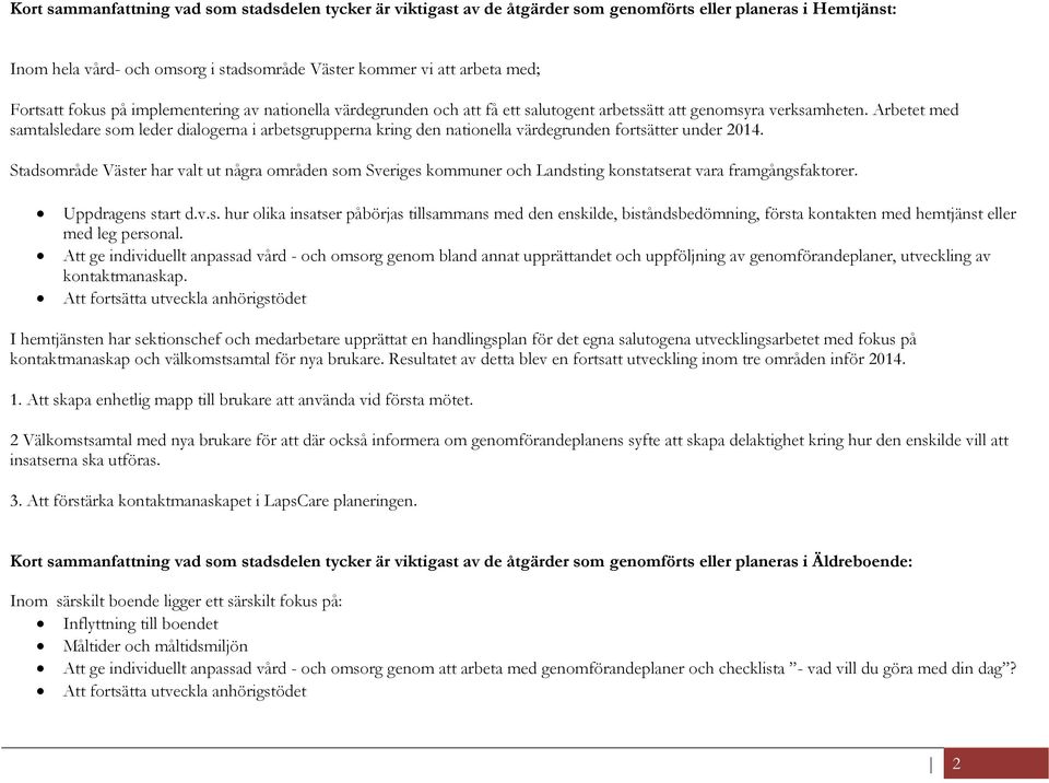 Arbetet med samtalsledare som leder dialogerna i arbetsgrupperna kring den nationella värdegrunden fortsätter under 2014.