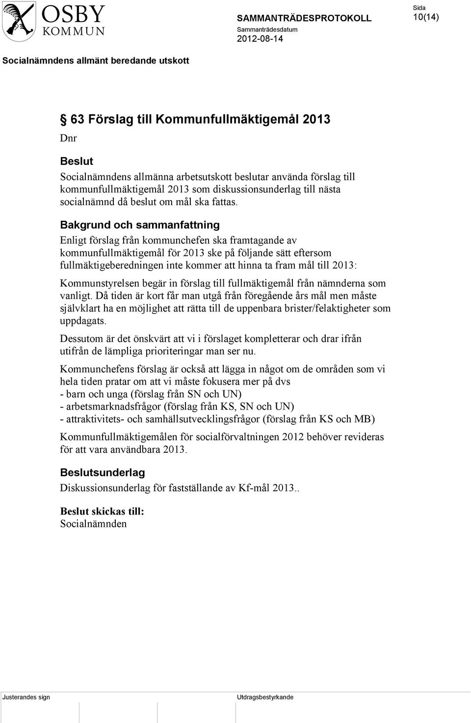 Bakgrund och sammanfattning Enligt förslag från kommunchefen ska framtagande av kommunfullmäktigemål för 2013 ske på följande sätt eftersom fullmäktigeberedningen inte kommer att hinna ta fram mål