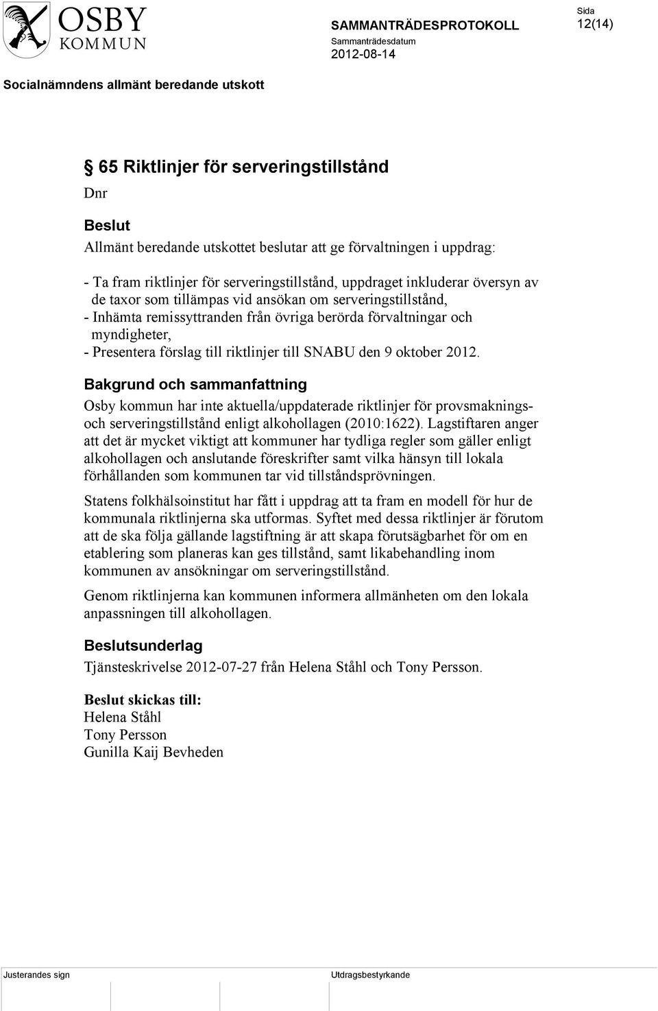 Bakgrund och sammanfattning Osby kommun har inte aktuella/uppdaterade riktlinjer för provsmakningsoch serveringstillstånd enligt alkohollagen (2010:1622).