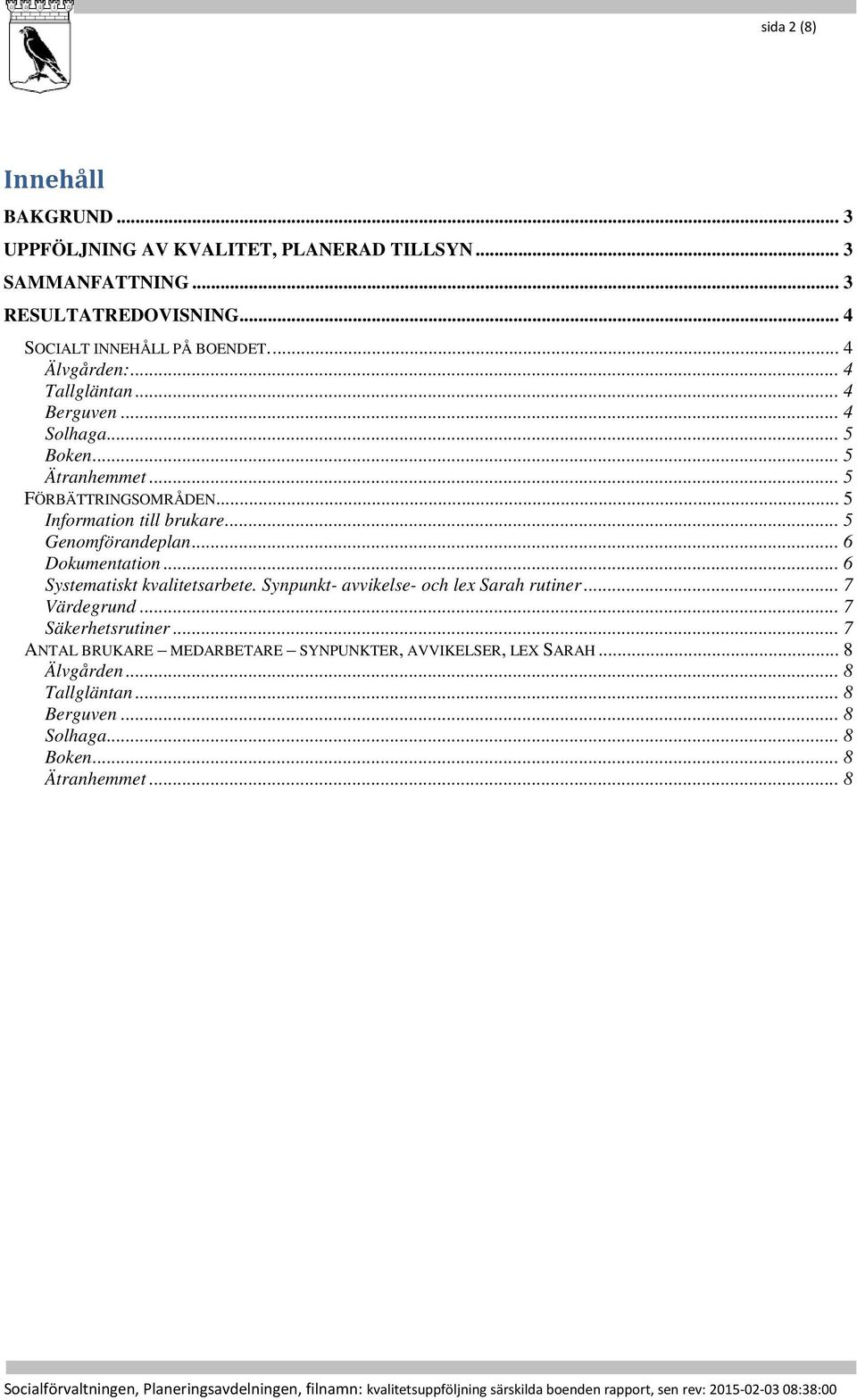 .. 5 Genomförandeplan... 6 Dokumentation... 6 Systematiskt kvalitetsarbete. Synpunkt- avvikelse- och lex Sarah rutiner... 7 Värdegrund.