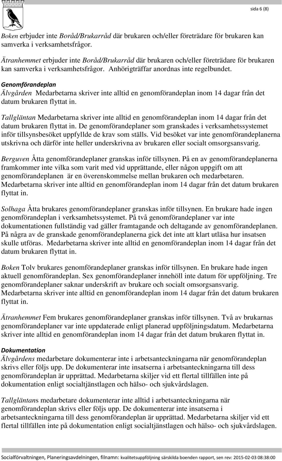 Genomförandeplan Älvgården Medarbetarna skriver inte alltid en genomförandeplan inom 14 dagar från det datum brukaren flyttat in.