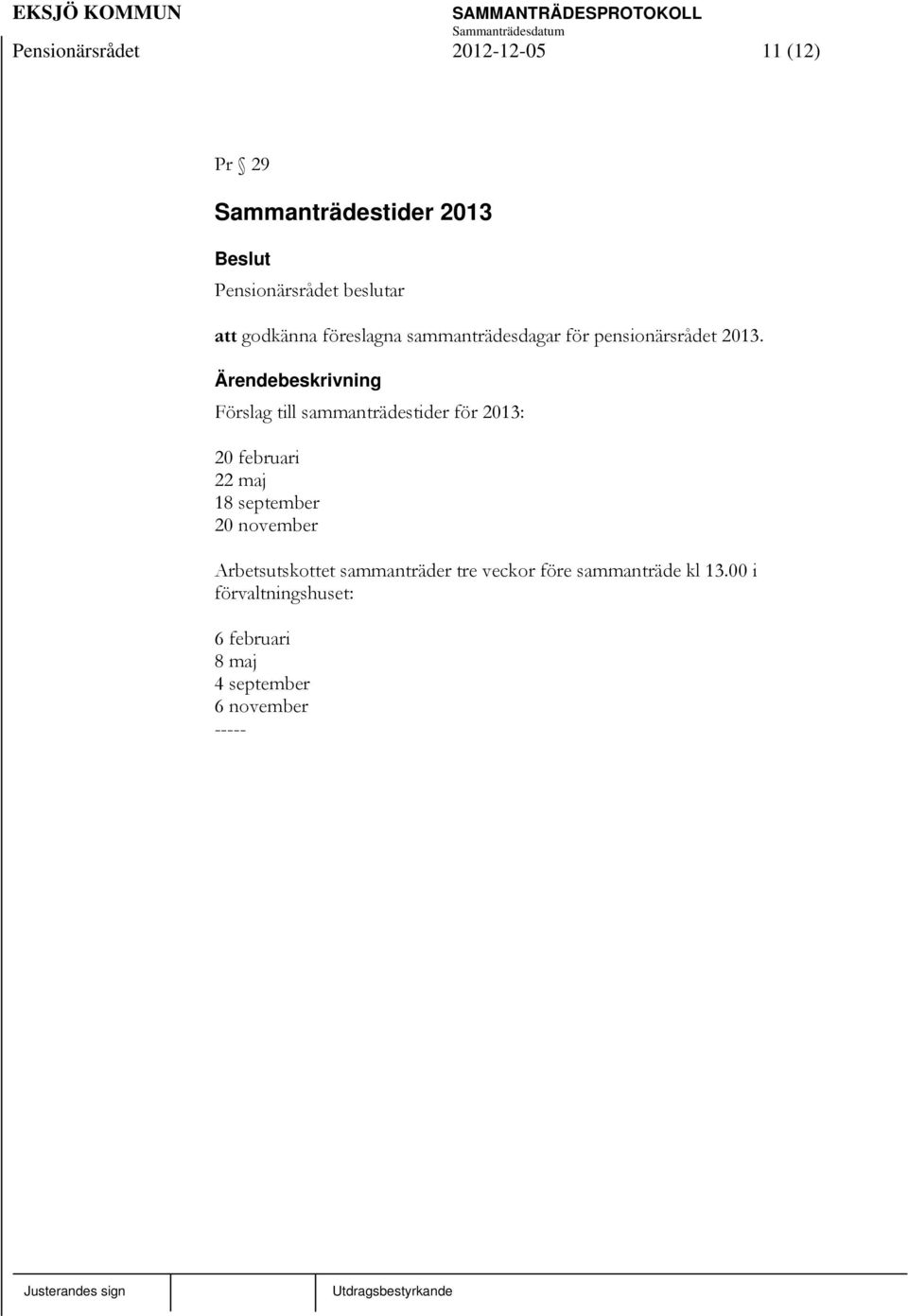 Förslag till sammanträdestider för 2013: 20 februari 22 maj 18 september 20 november