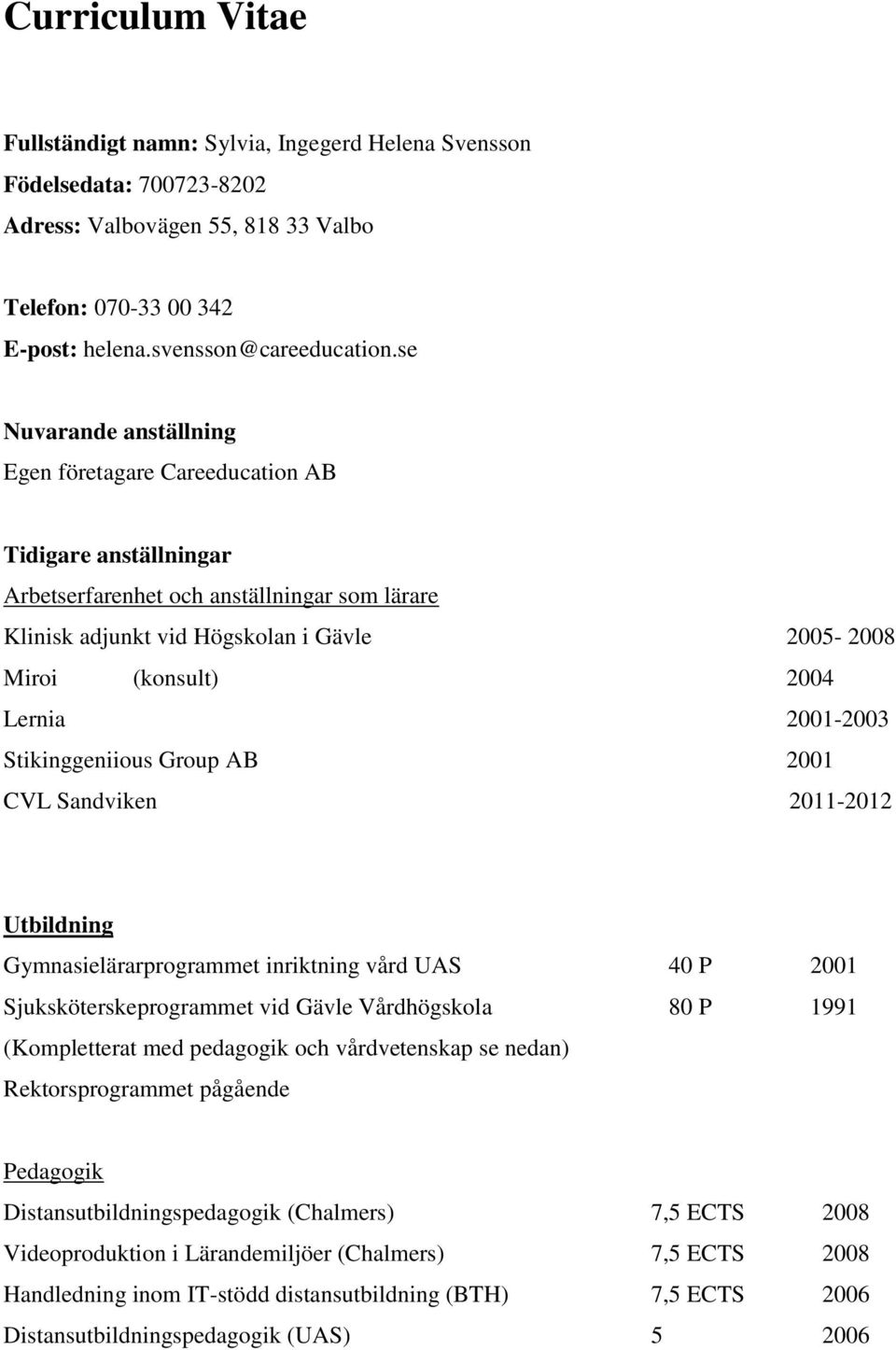 Lernia 2001-2003 Stikinggeniious Group AB 2001 CVL Sandviken 2011-2012 Utbildning Gymnasielärarprogrammet inriktning vård UAS 40 P 2001 Sjuksköterskeprogrammet vid Gävle Vårdhögskola 80 P 1991