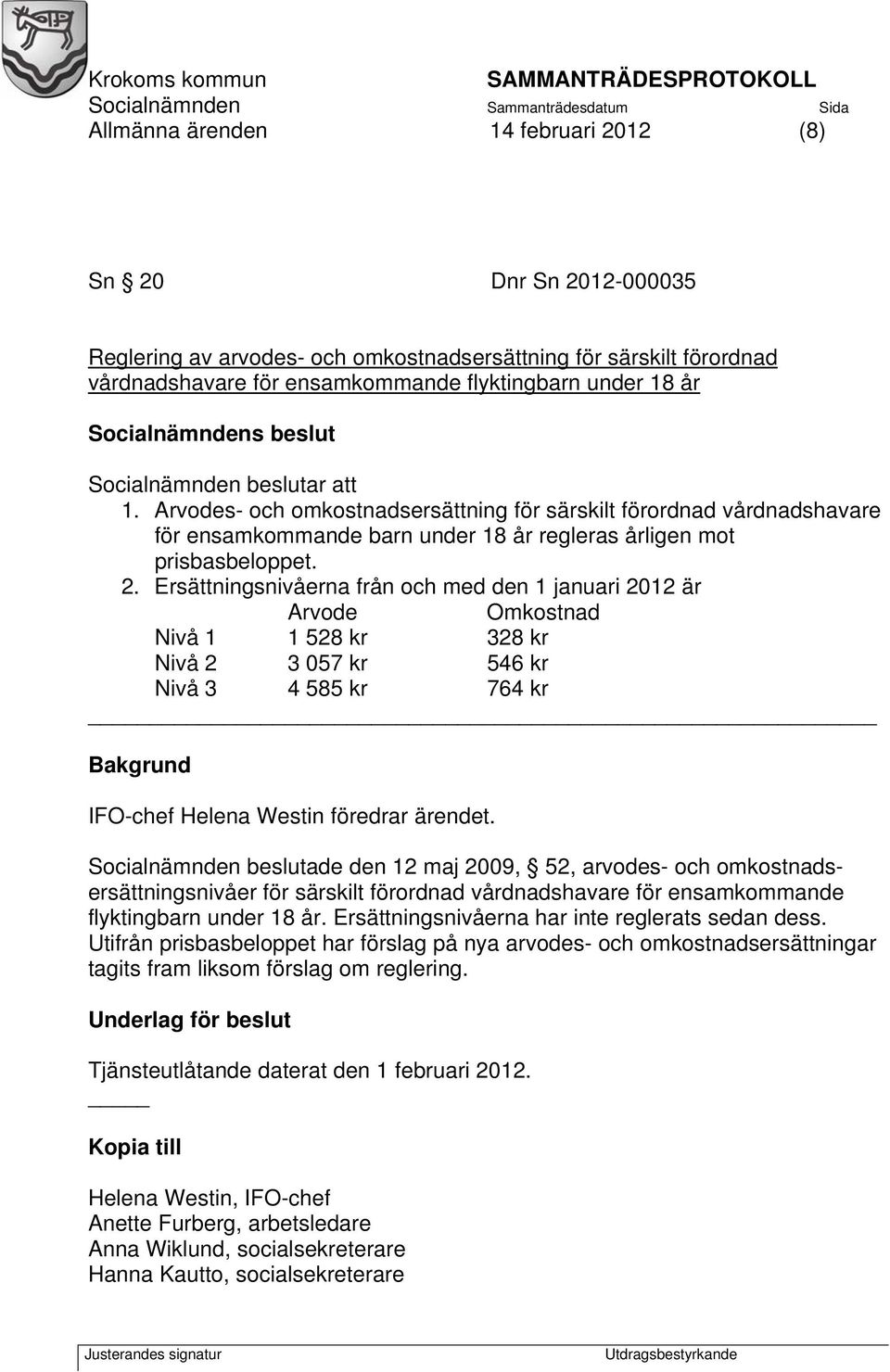 Ersättningsnivåerna från och med den 1 januari 2012 är Arvode Omkostnad Nivå 1 1 528 kr 328 kr Nivå 2 3 057 kr 546 kr Nivå 3 4 585 kr 764 kr Bakgrund IFO-chef Helena Westin föredrar ärendet.