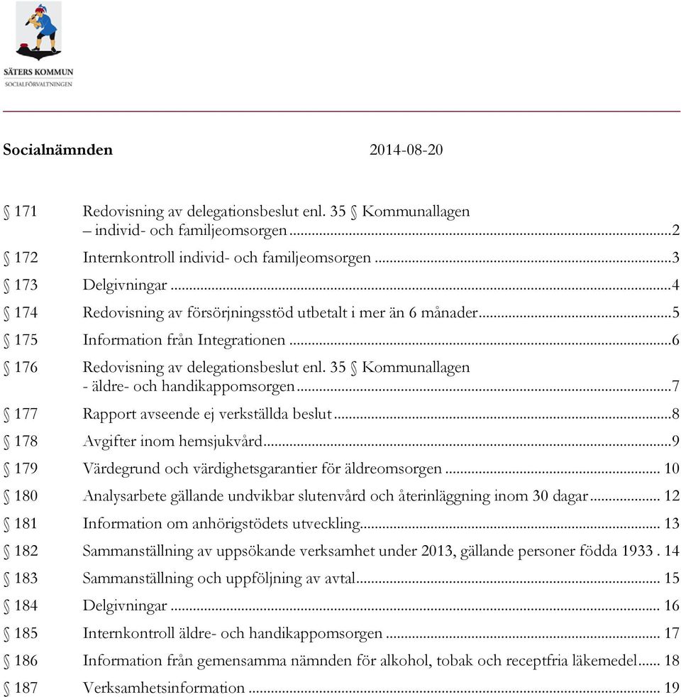 35 Kommunallagen - äldre- och handikappomsorgen... 7 177 Rapport avseende ej verkställda beslut... 8 178 Avgifter inom hemsjukvård... 9 179 Värdegrund och värdighetsgarantier för äldreomsorgen.