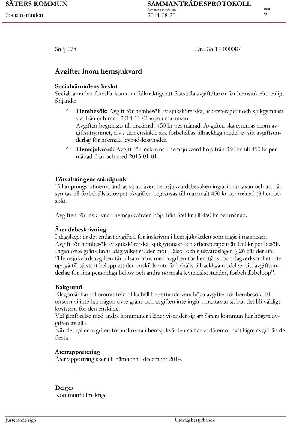 Hemsjukvård: Avgift för inskrivna i hemsjukvård höjs från 350 kr till 450 kr per månad från och med 2015-01-01.