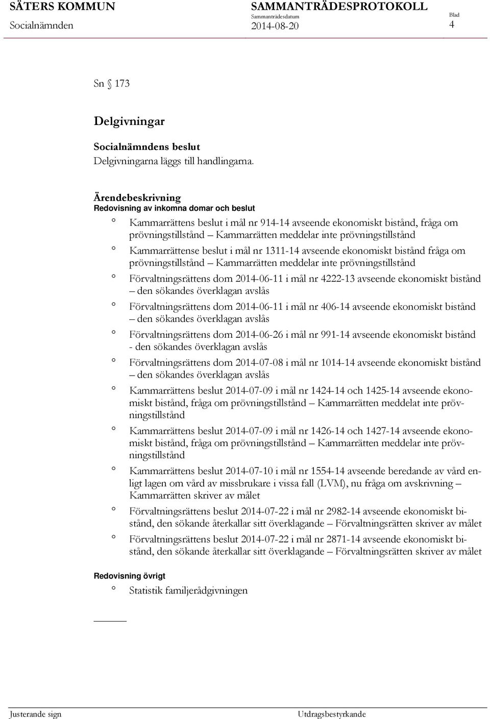 beslut i mål nr 1311-14 avseende ekonomiskt bistånd fråga om prövningstillstånd Kammarrätten meddelar inte prövningstillstånd Förvaltningsrättens dom 2014-06-11 i mål nr 4222-13 avseende ekonomiskt