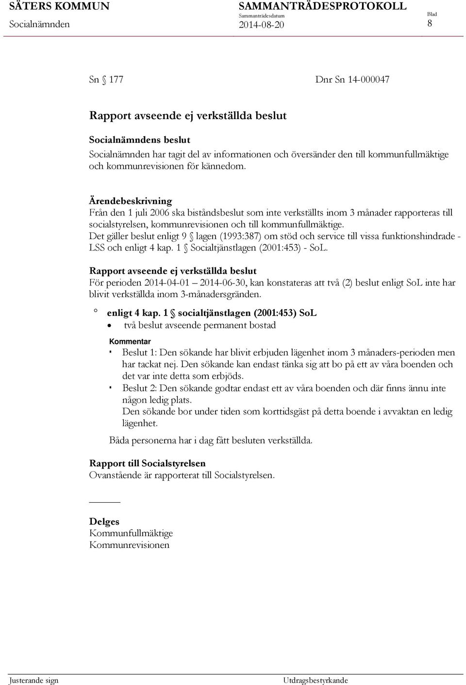 Det gäller beslut enligt 9 lagen (1993:387) om stöd och service till vissa funktionshindrade - LSS och enligt 4 kap. 1 Socialtjänstlagen (2001:453) - SoL.