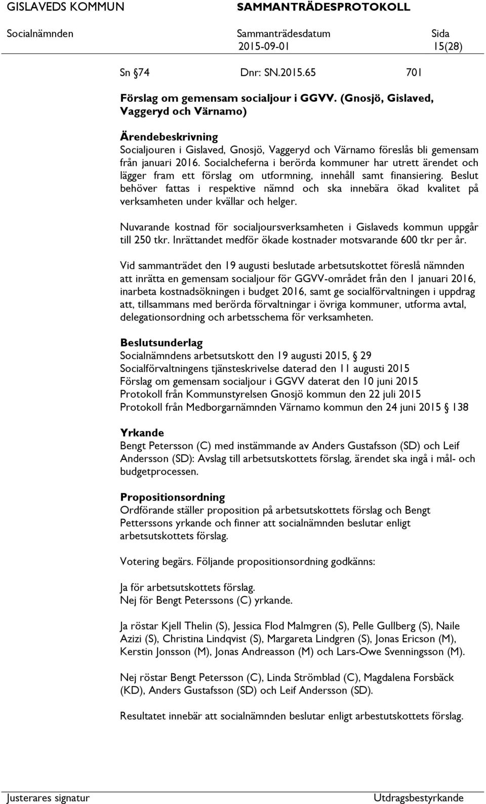Socialcheferna i berörda kommuner har utrett ärendet och lägger fram ett förslag om utformning, innehåll samt finansiering.