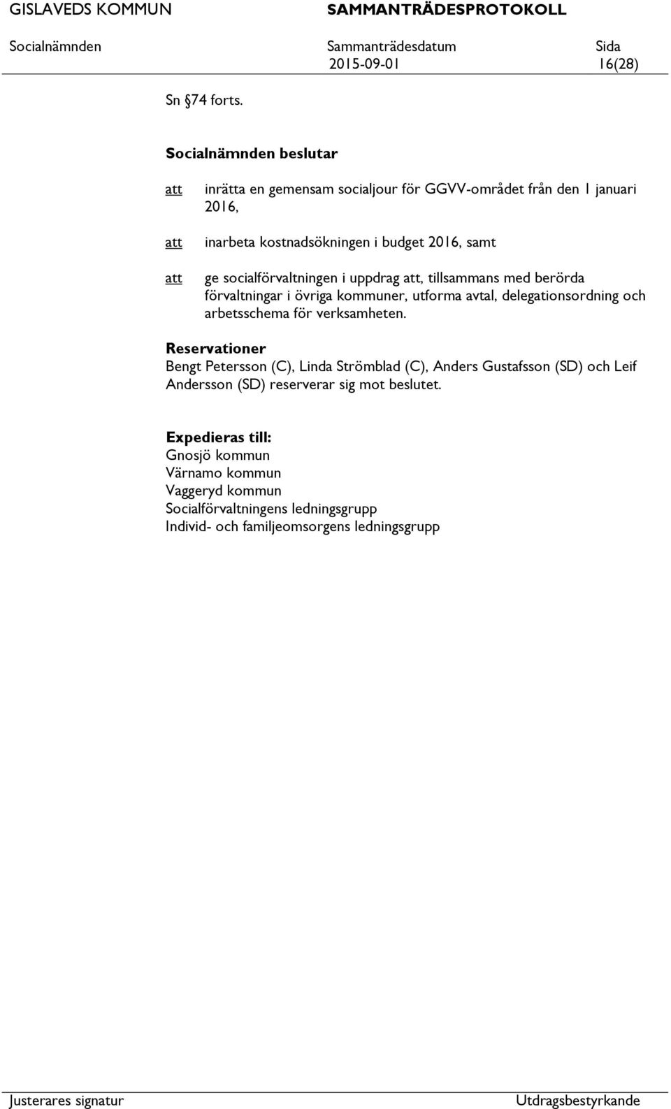 uppdrag, tillsammans med berörda förvaltningar i övriga kommuner, utforma avtal, delegationsordning och arbetsschema för verksamheten.