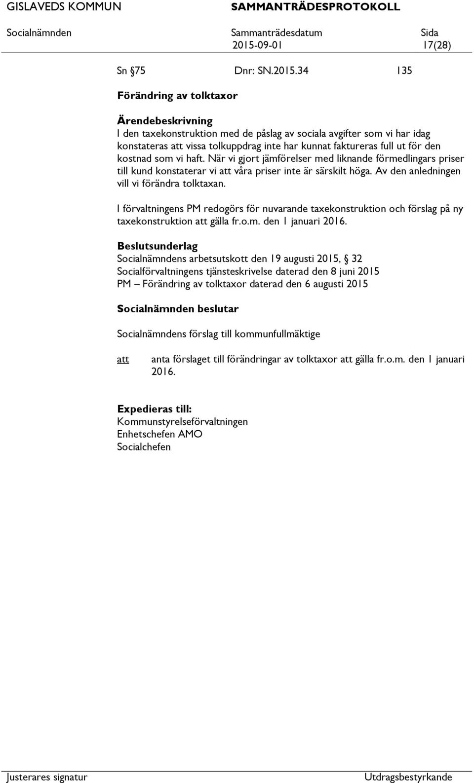 Av den anledningen vill vi förändra tolktaxan. I förvaltningens PM redogörs för nuvarande taxekonstruktion och förslag på ny taxekonstruktion gälla fr.o.m. den 1 januari 2016.