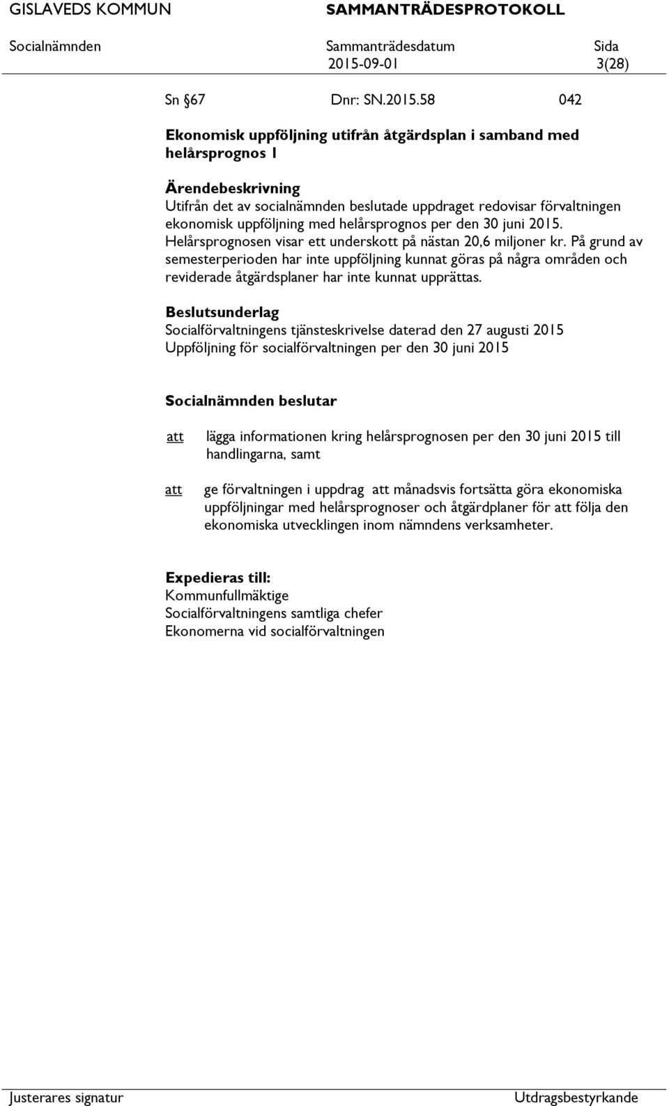 På grund av semesterperioden har inte uppföljning kunnat göras på några områden och reviderade åtgärdsplaner har inte kunnat upprättas.