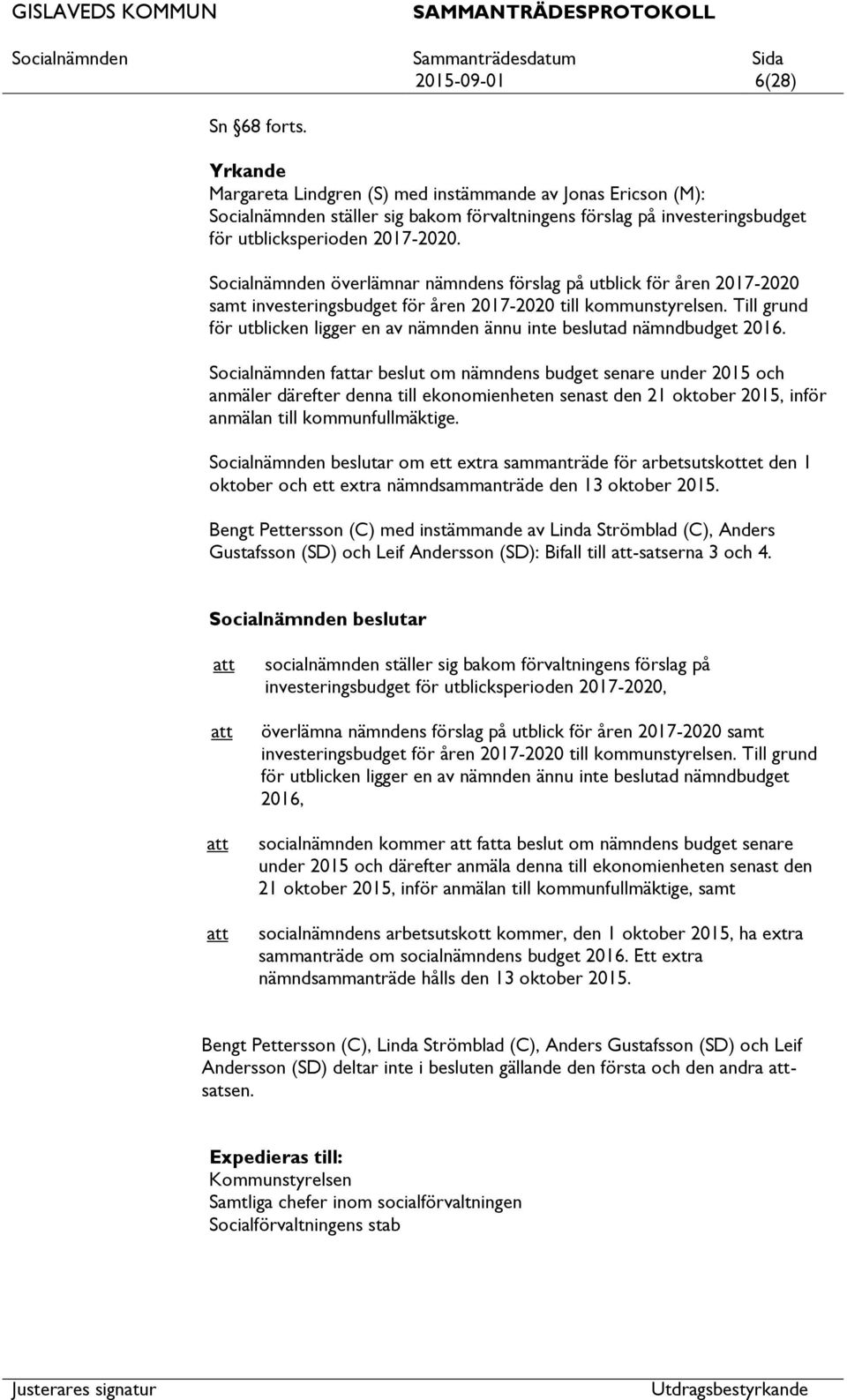 Socialnämnden överlämnar nämndens förslag på utblick för åren 2017-2020 samt investeringsbudget för åren 2017-2020 till kommunstyrelsen.