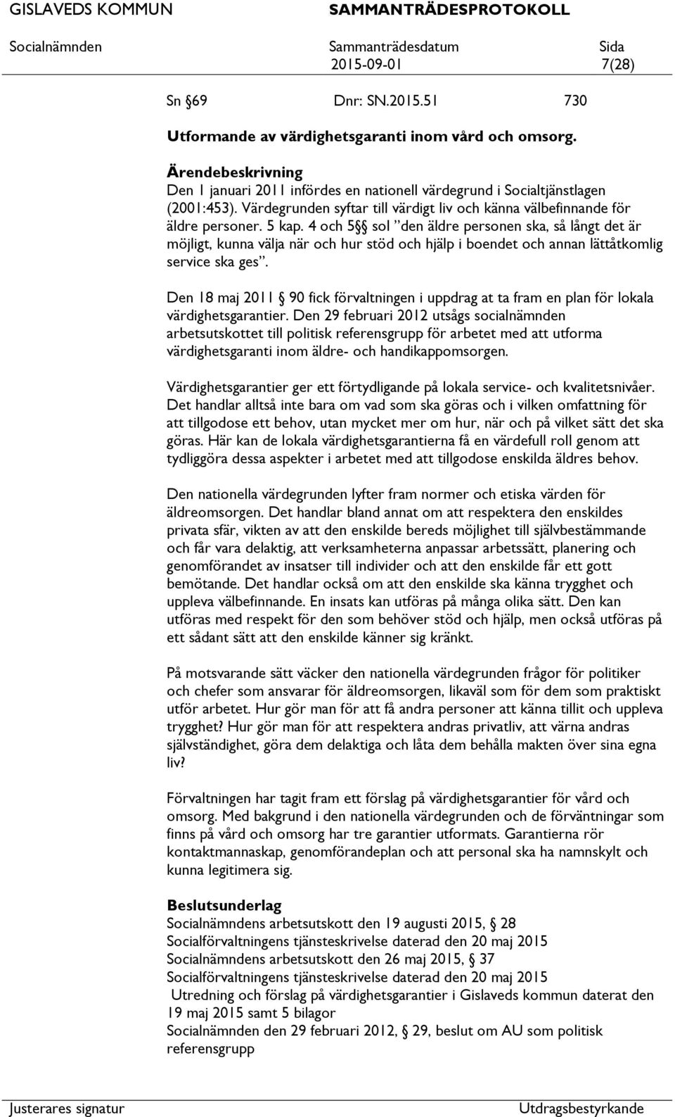 4 och 5 sol den äldre personen ska, så långt det är möjligt, kunna välja när och hur stöd och hjälp i boendet och annan lättåtkomlig service ska ges.