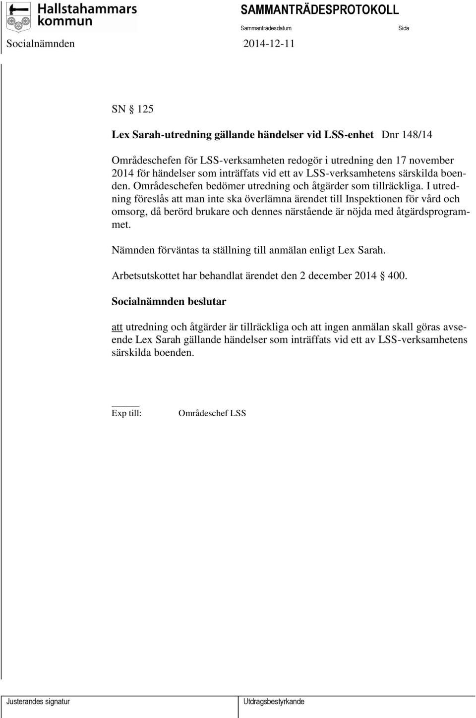 I utredning föreslås att man inte ska överlämna ärendet till Inspektionen för vård och omsorg, då berörd brukare och dennes närstående är nöjda med åtgärdsprogrammet.