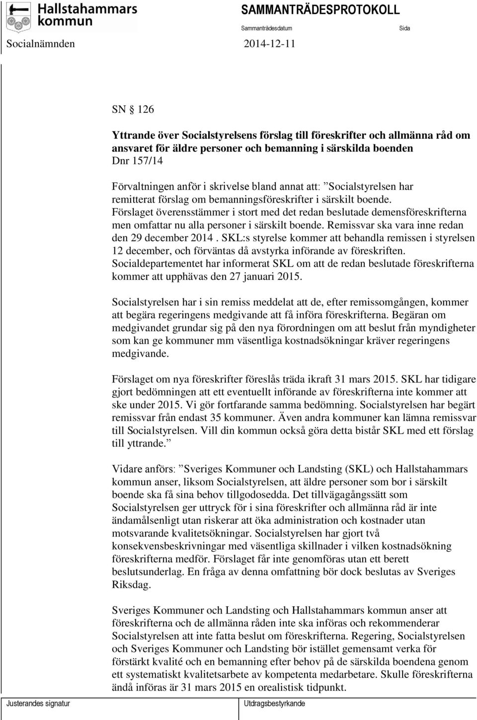 Förslaget överensstämmer i stort med det redan beslutade demensföreskrifterna men omfattar nu alla personer i särskilt boende. Remissvar ska vara inne redan den 29 december 2014.