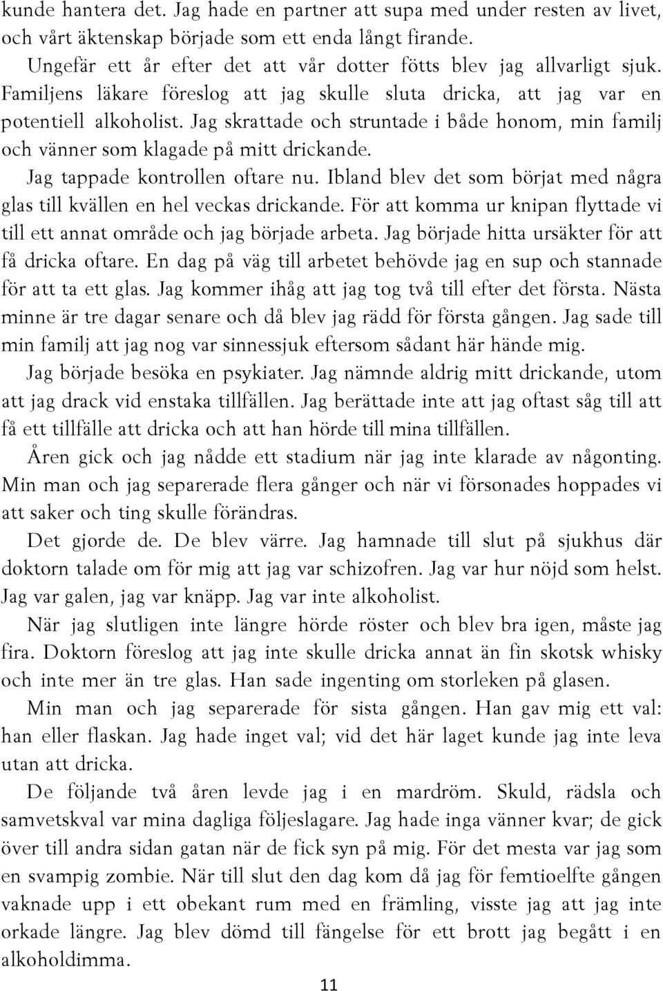 Jag skrattade och struntade i både honom, min familj och vänner som klagade på mitt drickande. Jag tappade kontrollen oftare nu.