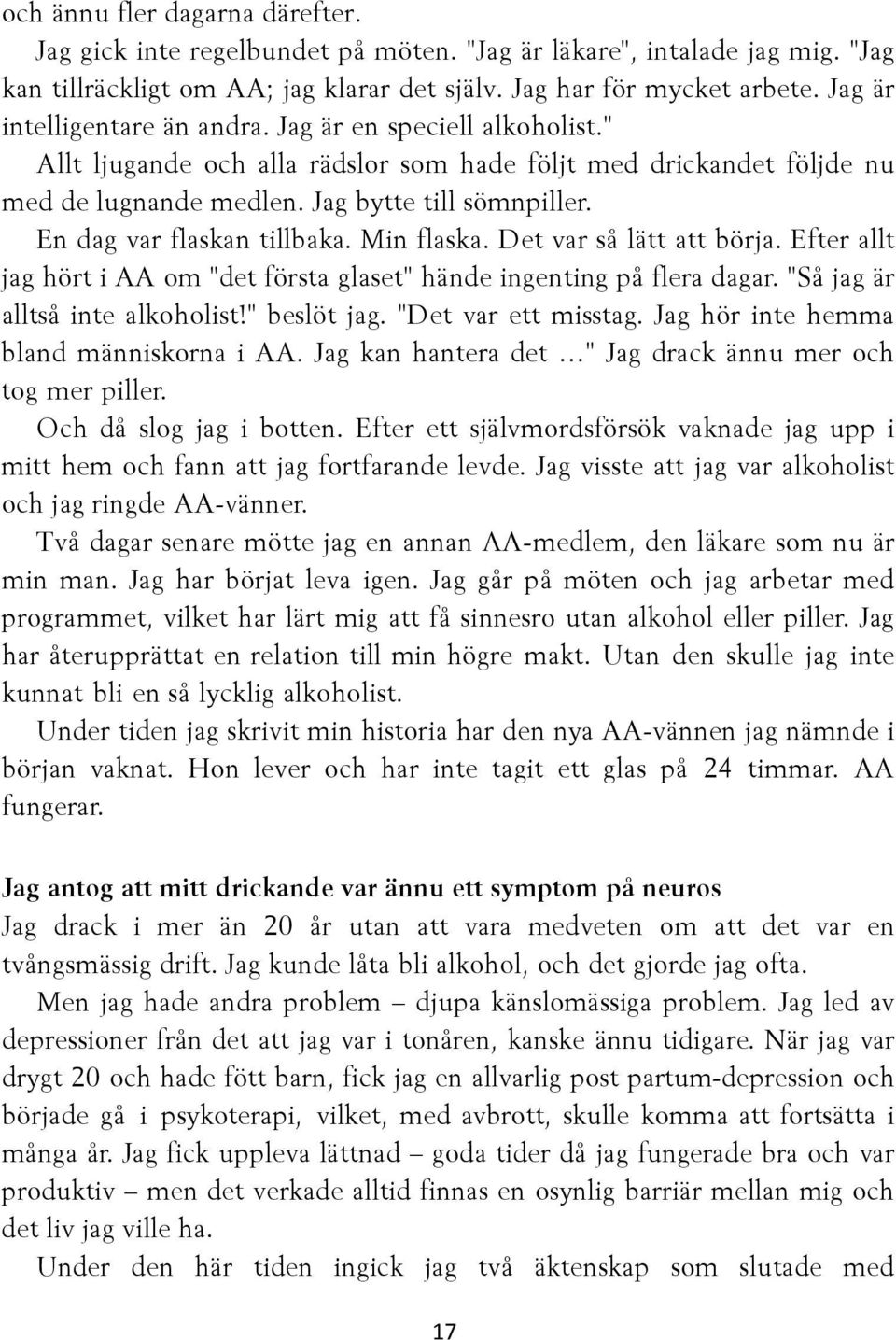 En dag var flaskan tillbaka. Min flaska. Det var så lätt att börja. Efter allt jag hört i AA om "det första glaset" hände ingenting på flera dagar. "Så jag är alltså inte alkoholist!" beslöt jag.
