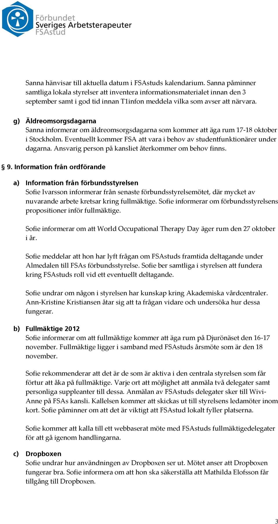 g) Äldreomsorgsdagarna Sanna informerar om äldreomsorgsdagarna som kommer att äga rum 17-18 oktober i Stockholm. Eventuellt kommer FSA att vara i behov av studentfunktionärer under dagarna.