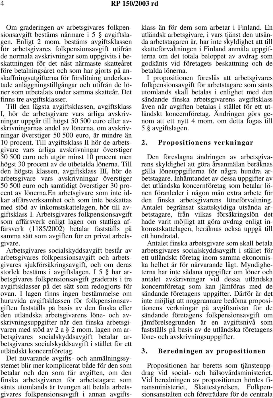 anskaffningsutgifterna för förslitning underkastade anläggningstillgångar och utifrån de löner som utbetalats under samma skatteår. Det finns tre avgiftsklasser.