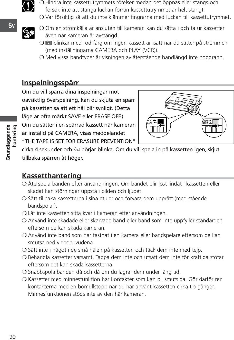 v blinkar med röd färg om ingen kassett är isatt när du sätter på strömmen (med inställningarna och ). Med vissa bandtyper är visningen av återstående bandlängd inte noggrann.