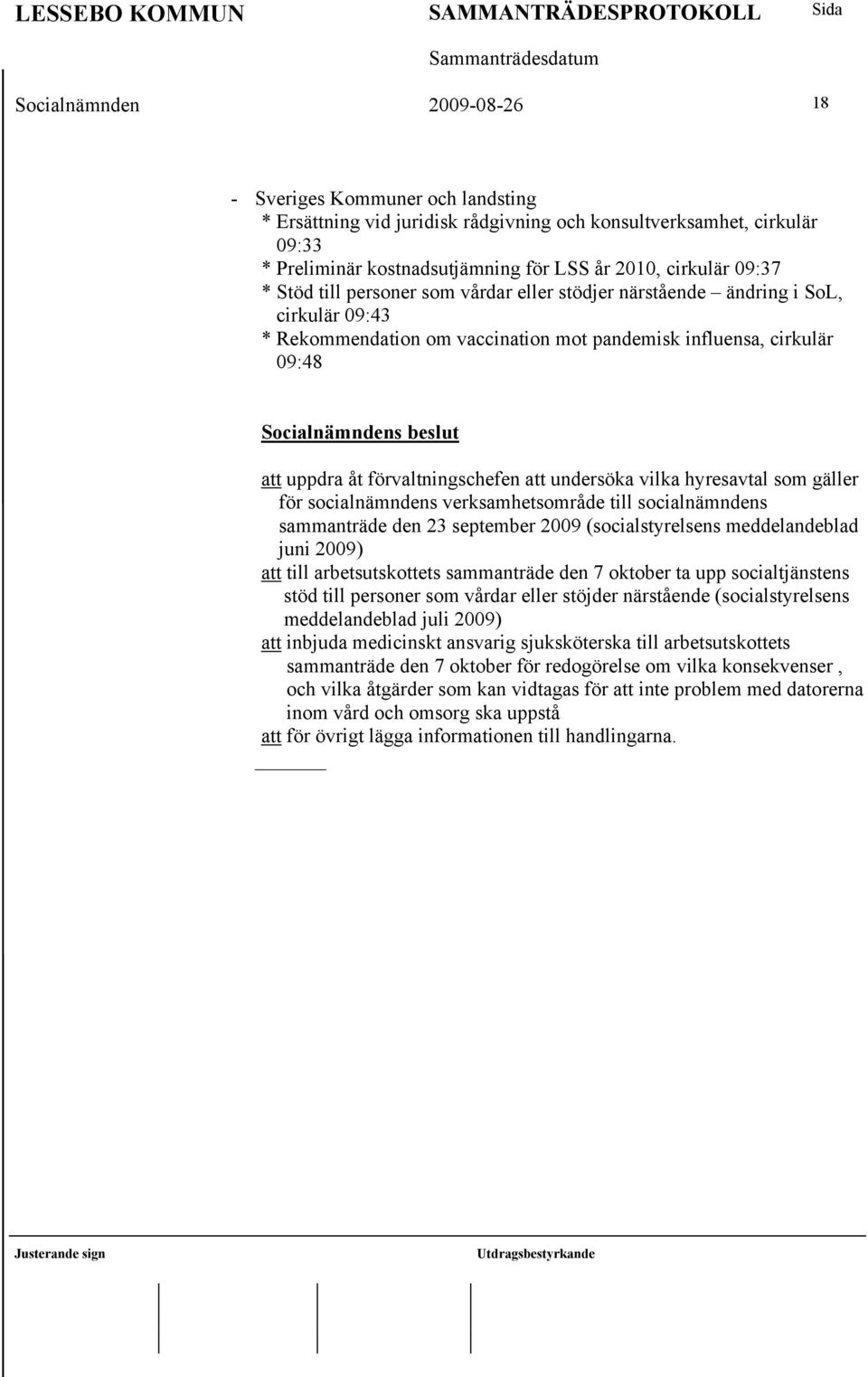 undersöka vilka hyresavtal som gäller för socialnämndens verksamhetsområde till socialnämndens sammanträde den 23 september 2009 (socialstyrelsens meddelandeblad juni 2009) att till arbetsutskottets