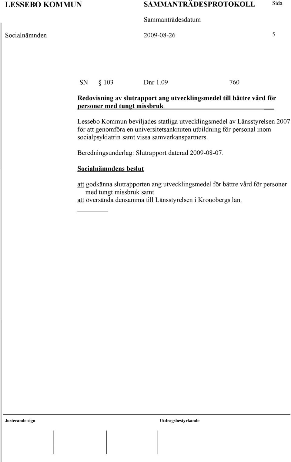 statliga utvecklingsmedel av Länsstyrelsen 2007 för att genomföra en universitetsanknuten utbildning för personal inom socialpsykiatrin