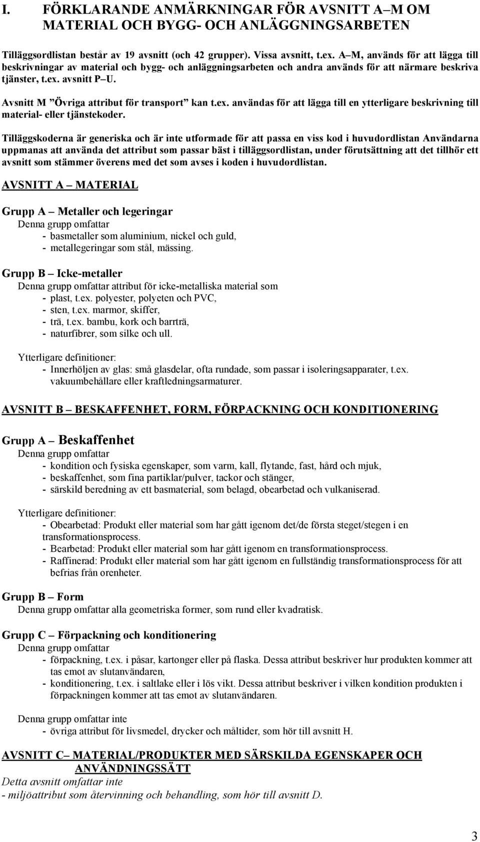 Avsnitt M Övriga attribut för transport kan t.ex. användas för att lägga till en ytterligare beskrivning till material- eller tjänstekoder.