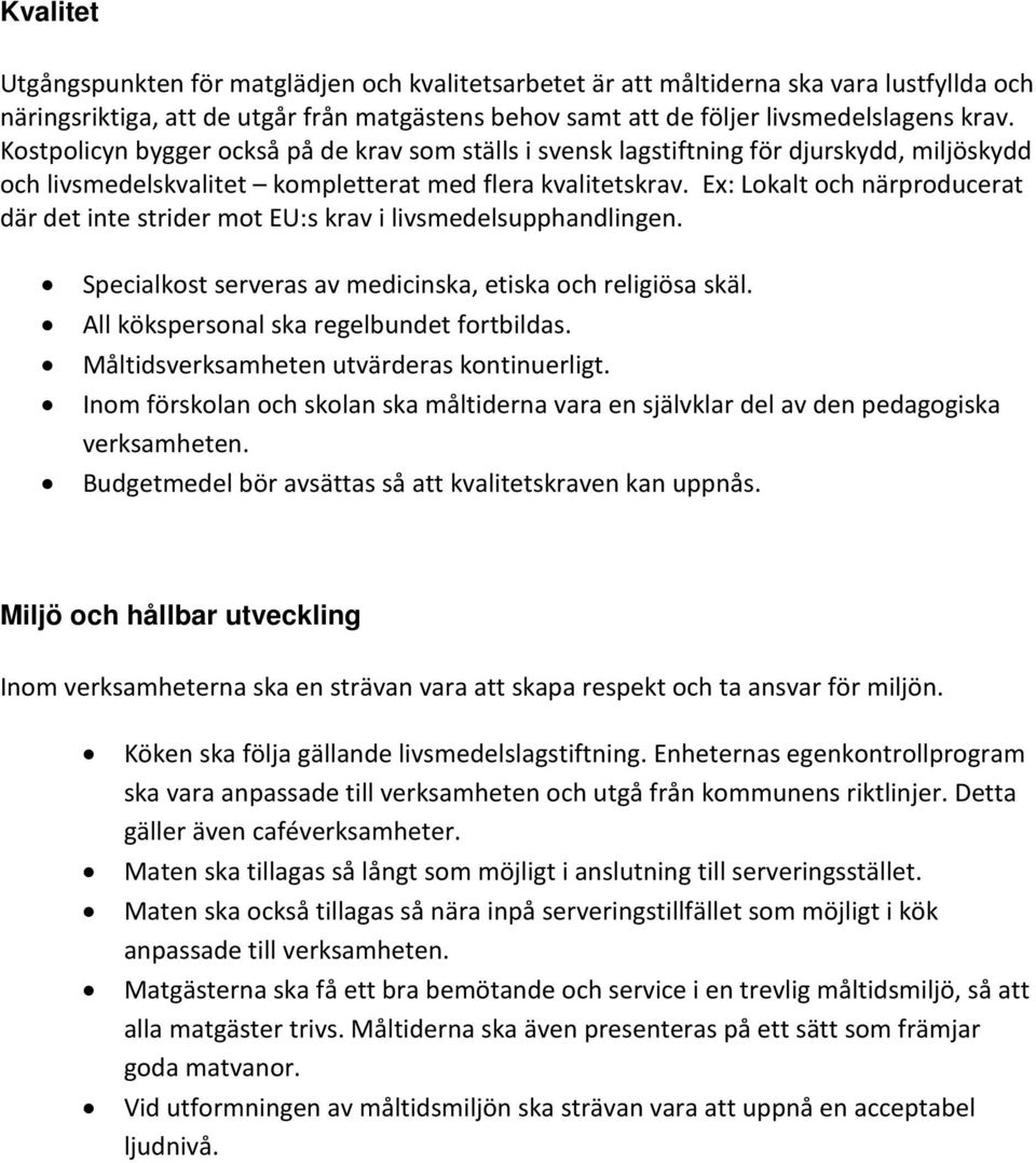 Ex: Lokalt och närproducerat där det inte strider mot EU:s krav i livsmedelsupphandlingen. Specialkost serveras av medicinska, etiska och religiösa skäl. All kökspersonal ska regelbundet fortbildas.