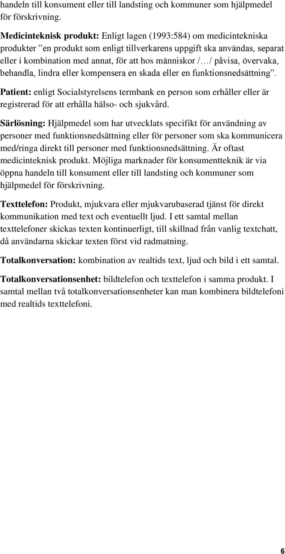 påvisa, övervaka, behandla, lindra eller kompensera en skada eller en funktionsnedsättning.