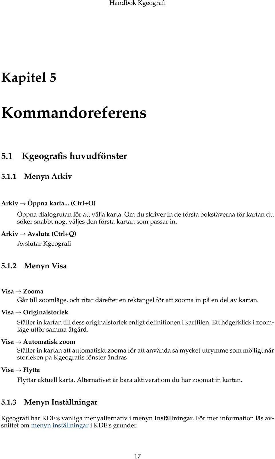 2 Menyn Visa Visa Zooma Går till zoomläge, och ritar därefter en rektangel för att zooma in på en del av kartan.