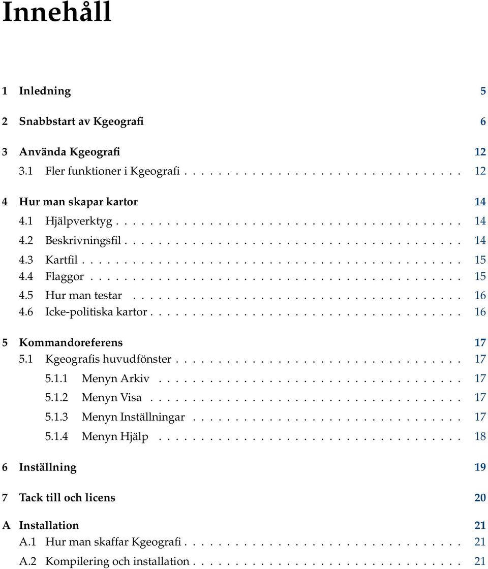 6 Icke-politiska kartor..................................... 16 5 Kommandoreferens 17 5.1 Kgeografis huvudfönster.................................. 17 5.1.1 Menyn Arkiv.................................... 17 5.1.2 Menyn Visa.