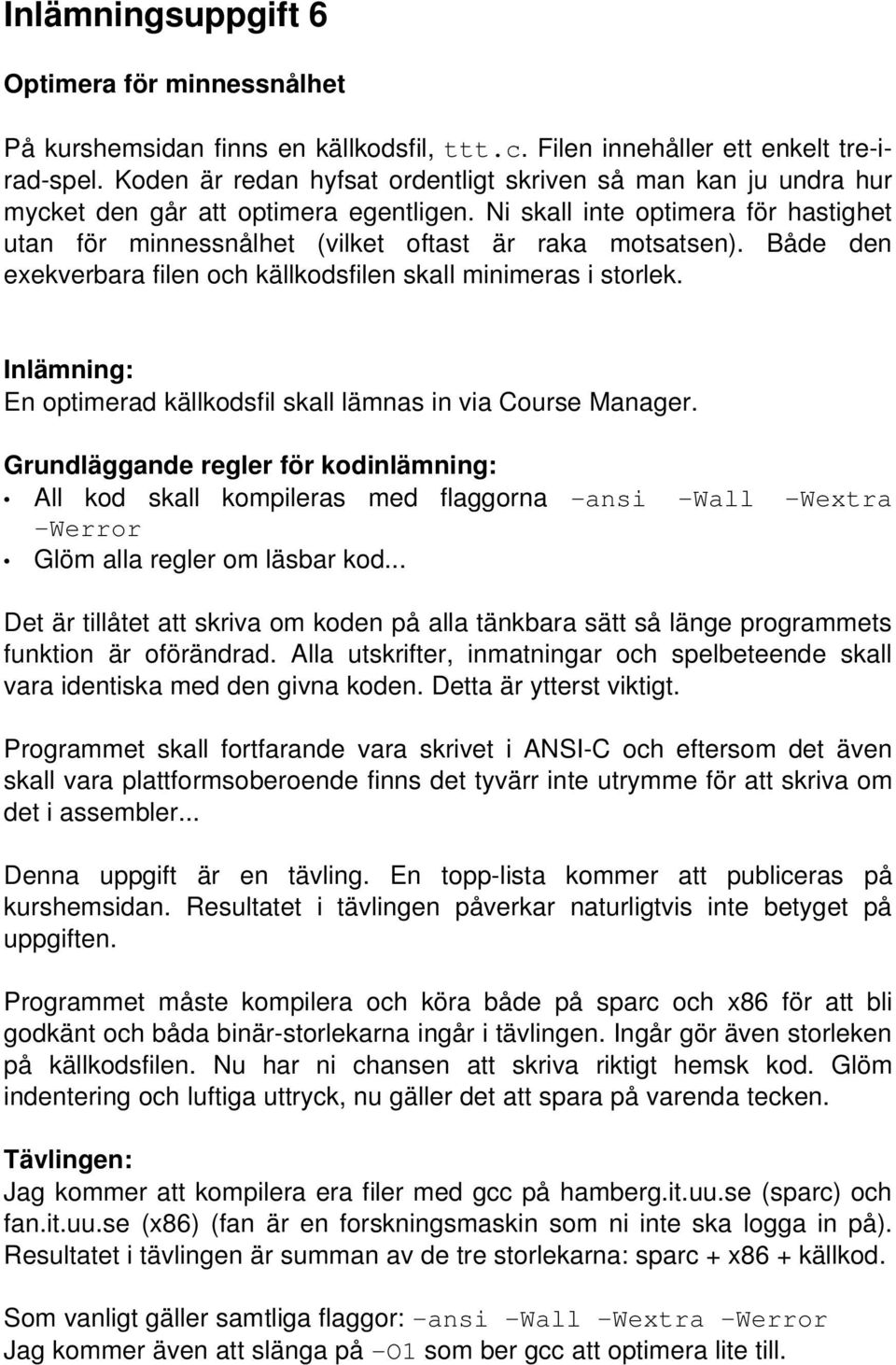 Både den exekverbara filen och källkodsfilen skall minimeras i storlek. Inlämning: En optimerad källkodsfil skall lämnas in via Course Manager.