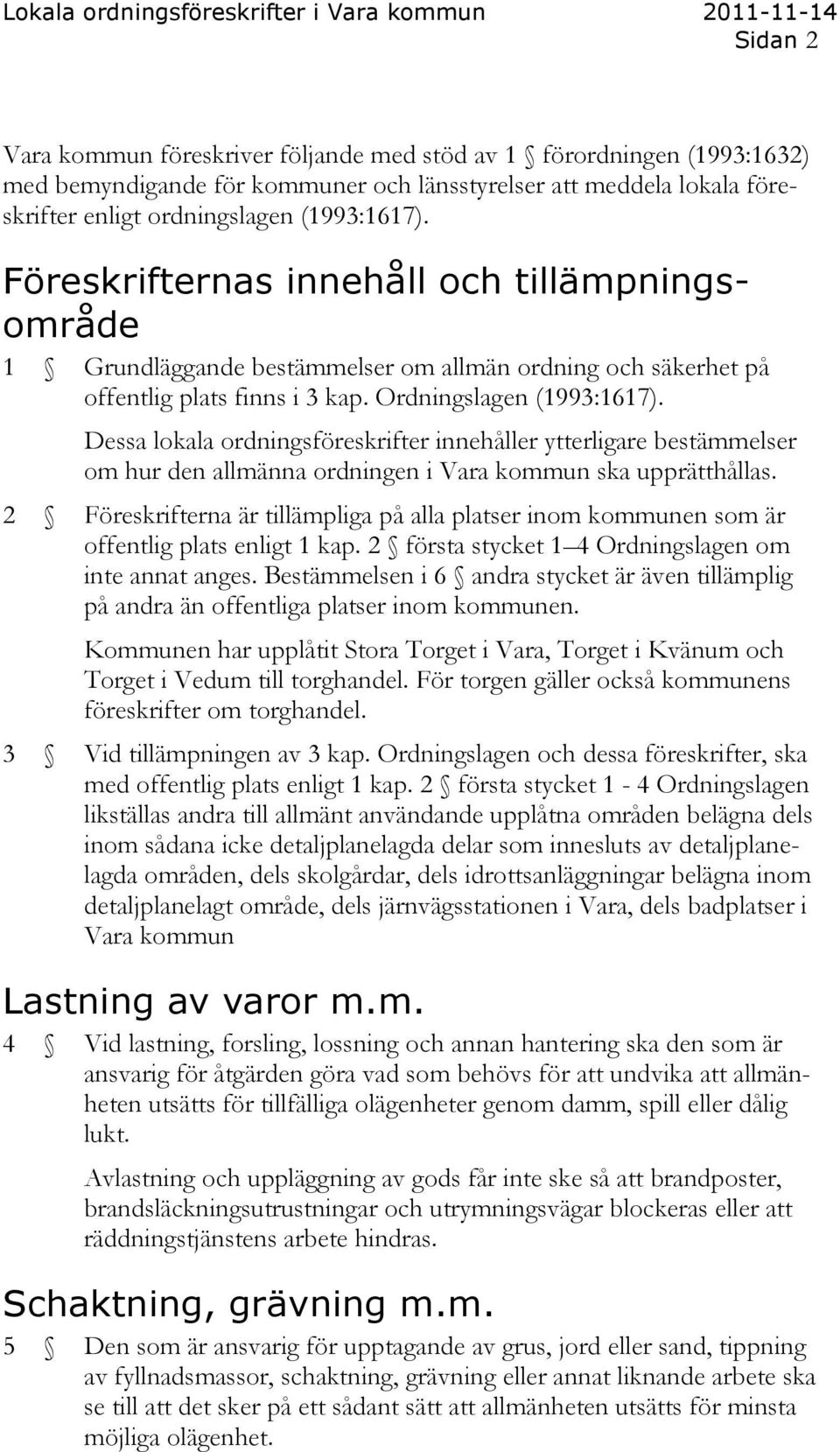 Dessa lokala ordningsföreskrifter innehåller ytterligare bestämmelser om hur den allmänna ordningen i Vara kommun ska upprätthållas.