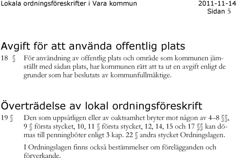 Överträdelse av lokal ordningsföreskrift 19 Den som uppsåtligen eller av oaktsamhet bryter mot någon av 4 8, 9 första stycket, 10, 11