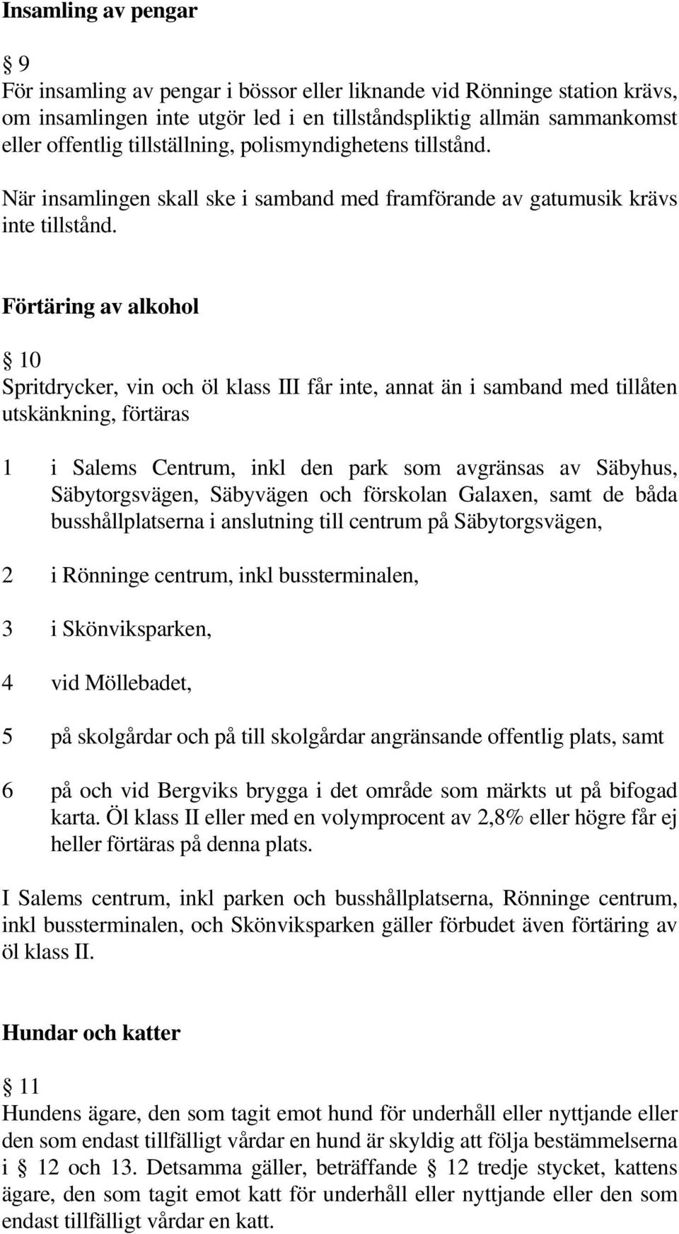 Förtäring av alkohol 10 Spritdrycker, vin och öl klass III får inte, annat än i samband med tillåten utskänkning, förtäras 1 i Salems Centrum, inkl den park som avgränsas av Säbyhus, Säbytorgsvägen,