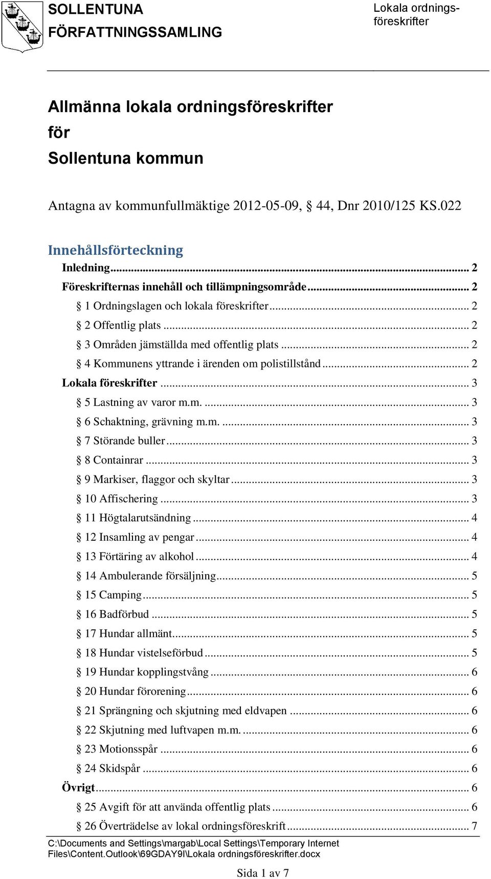 .. 2 4 Kommunens yttrande i ärenden om polistillstånd... 2 Lokala föreskrifter... 3 5 Lastning av varor m.m.... 3 6 Schaktning, grävning m.m.... 3 7 Störande buller... 3 8 Containrar.