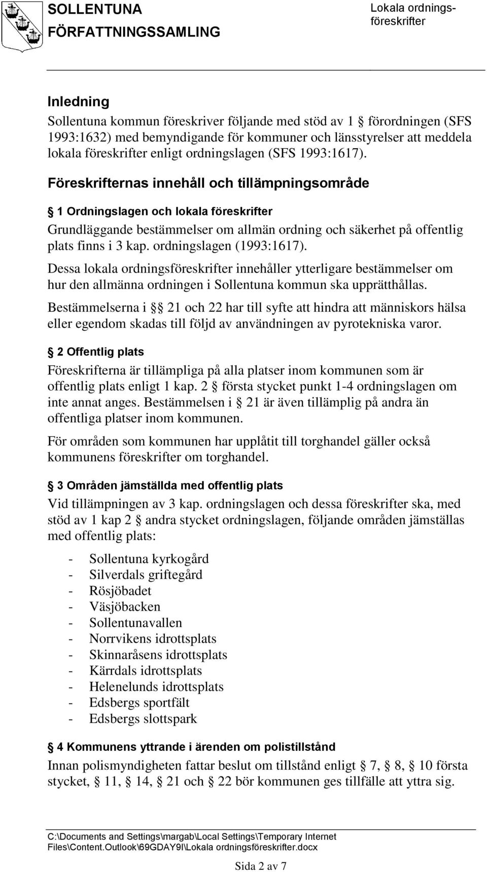 ordningslagen (1993:1617). Dessa lokala ordningsföreskrifter innehåller ytterligare bestämmelser om hur den allmänna ordningen i Sollentuna kommun ska upprätthållas.
