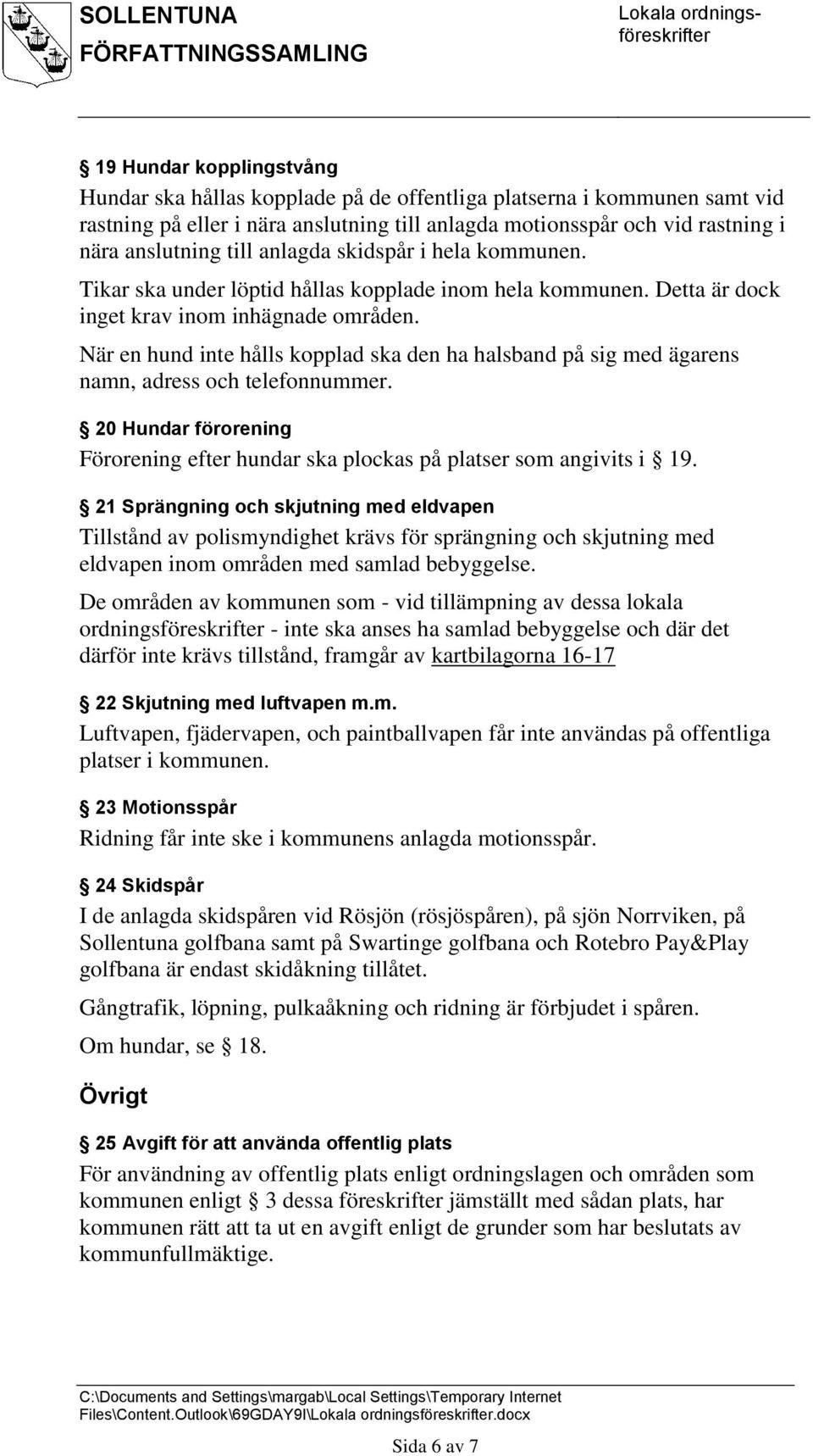 När en hund inte hålls kopplad ska den ha halsband på sig med ägarens namn, adress och telefonnummer. 20 Hundar förorening Förorening efter hundar ska plockas på platser som angivits i 19.