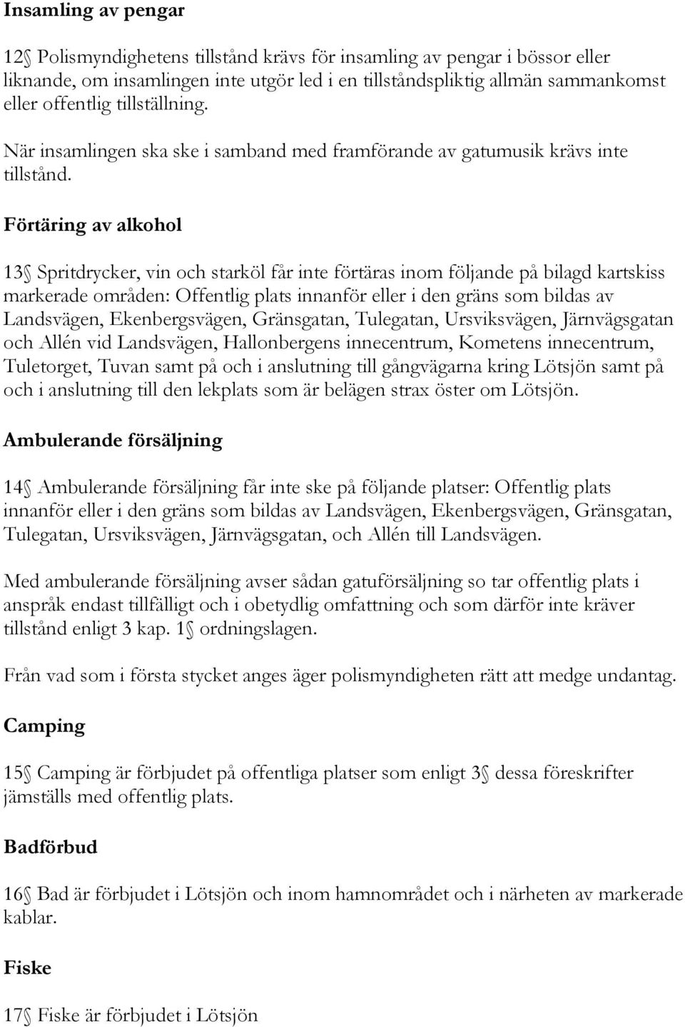 Förtäring av alkohol 13 Spritdrycker, vin och starköl får inte förtäras inom följande på bilagd kartskiss markerade områden: Offentlig plats innanför eller i den gräns som bildas av Landsvägen,