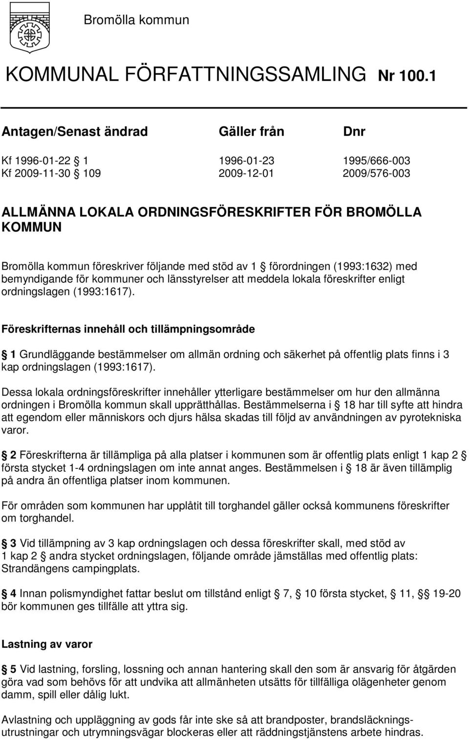 stöd av förordningen (3:632) med bemyndigande för kommuner och länsstyrelser att meddela lokala föreskrifter enligt ordningslagen (3:67).