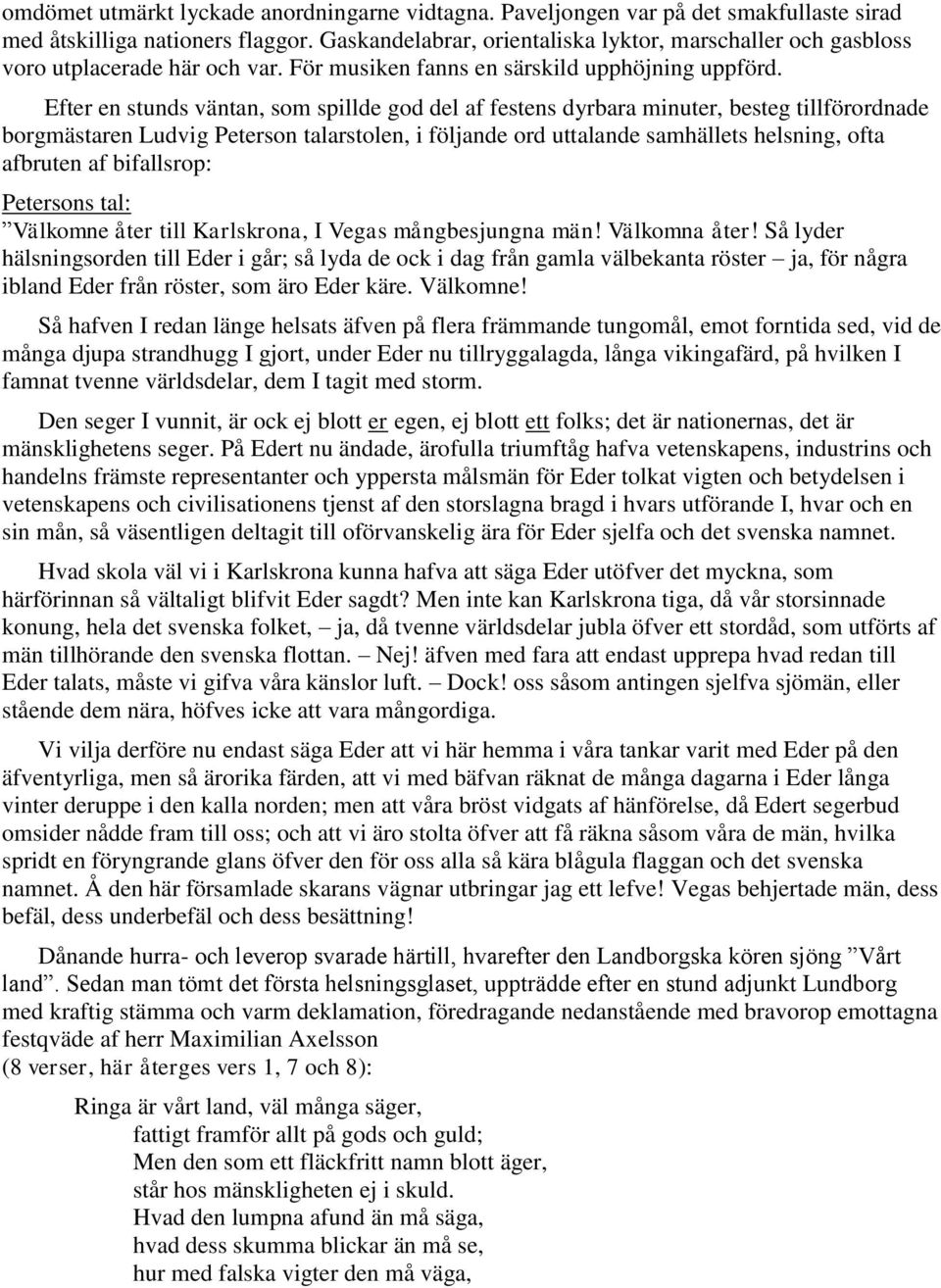 Efter en stunds väntan, som spillde god del af festens dyrbara minuter, besteg tillförordnade borgmästaren Ludvig Peterson talarstolen, i följande ord uttalande samhällets helsning, ofta afbruten af