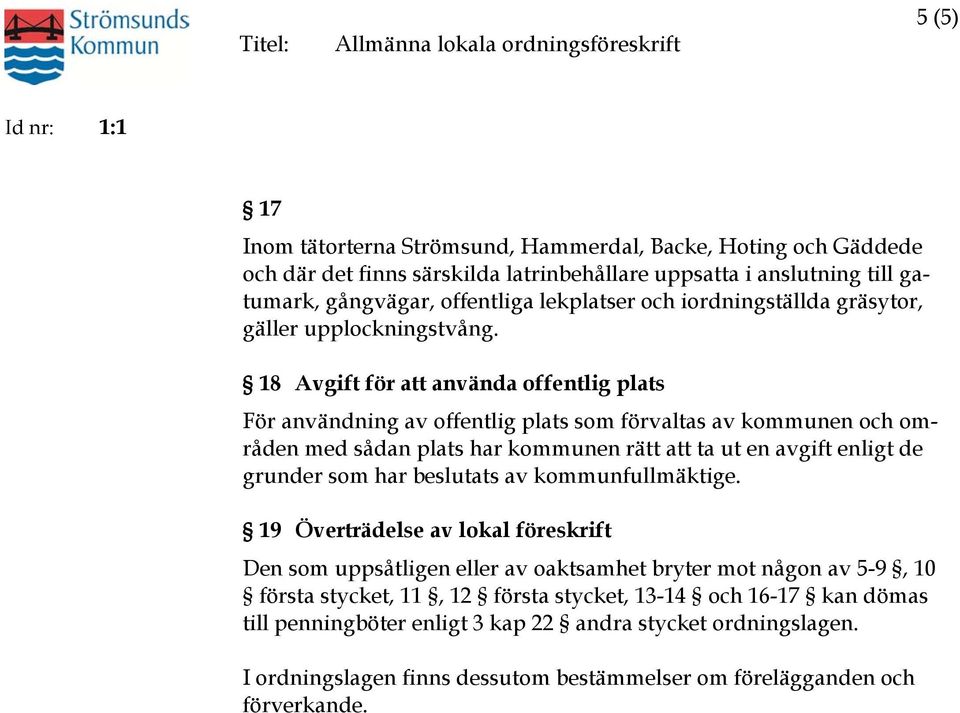 18 Avgift för att använda offentlig plats För användning av offentlig plats som förvaltas av kommunen och områden med sådan plats har kommunen rätt att ta ut en avgift enligt de grunder som har